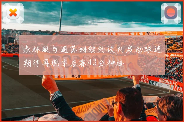 森林狼与道苏姆续约谈判启动球迷期待再现季后赛43分神迹