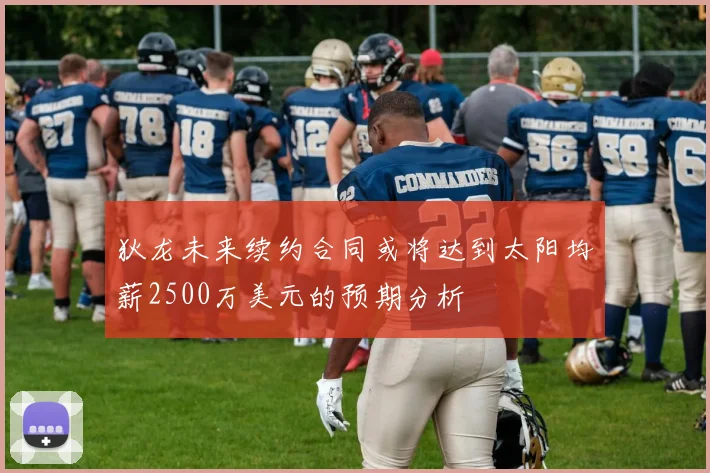 狄龙未来续约合同或将达到太阳均薪2500万美元的预期分析