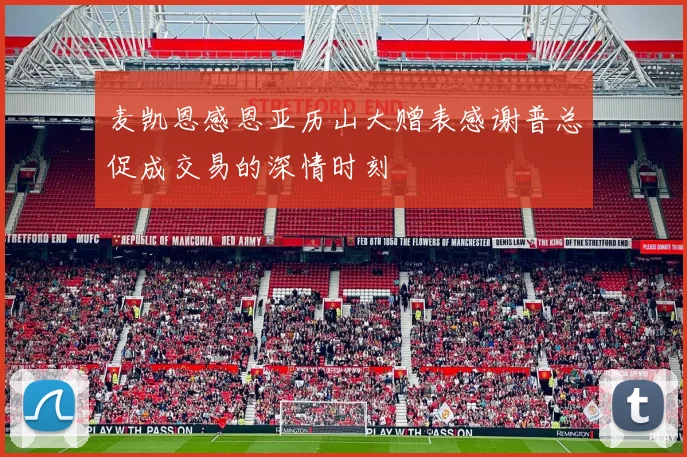 麦凯恩感恩亚历山大赠表感谢普总促成交易的深情时刻
