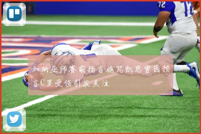 加纳巫师赛前扬言施咒凯恩曾因预言C罗受伤引发关注